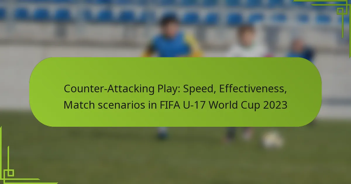 Counter-Attacking Play: Speed, Effectiveness, Match scenarios in FIFA U-17 World Cup 2023