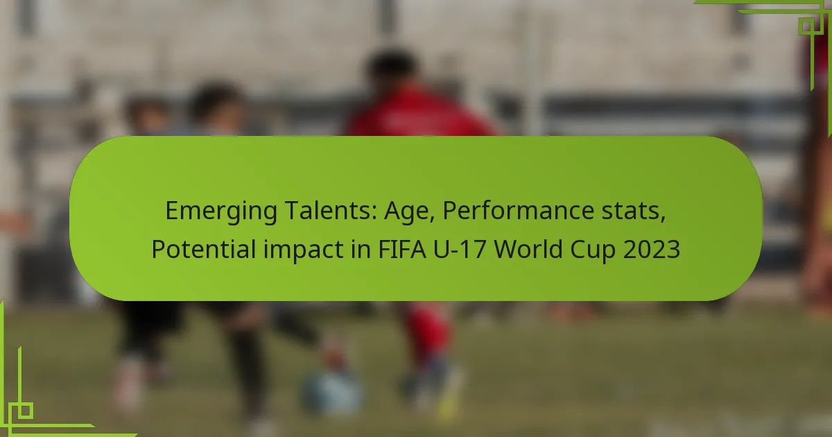 Emerging Talents: Age, Performance stats, Potential impact in FIFA U-17 World Cup 2023