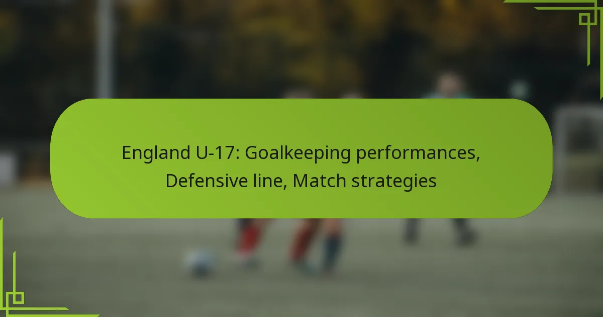 England U-17: Goalkeeping performances, Defensive line, Match strategies