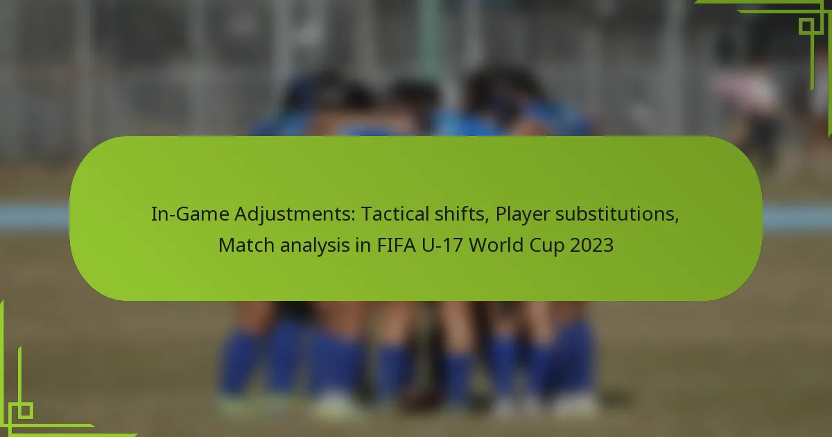 In-Game Adjustments: Tactical shifts, Player substitutions, Match analysis in FIFA U-17 World Cup 2023