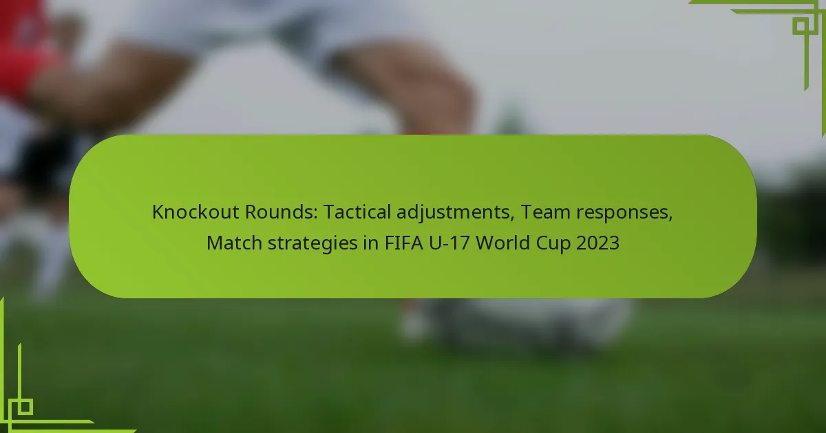Knockout Rounds: Tactical adjustments, Team responses, Match strategies in FIFA U-17 World Cup 2023