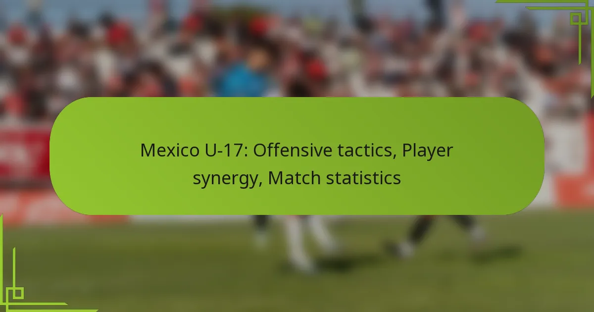 Mexico U-17: Offensive tactics, Player synergy, Match statistics