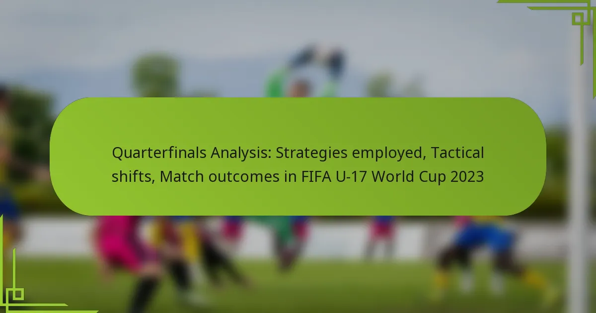Quarterfinals Analysis: Strategies employed, Tactical shifts, Match outcomes in FIFA U-17 World Cup 2023