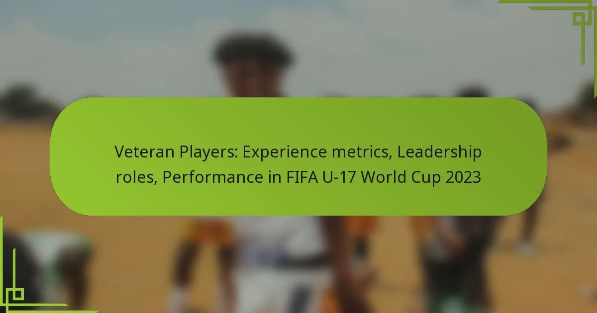 Veteran Players: Experience metrics, Leadership roles, Performance in FIFA U-17 World Cup 2023