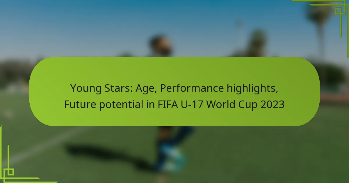 Young Stars: Age, Performance highlights, Future potential in FIFA U-17 World Cup 2023