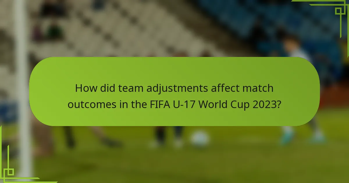 How did team adjustments affect match outcomes in the FIFA U-17 World Cup 2023?