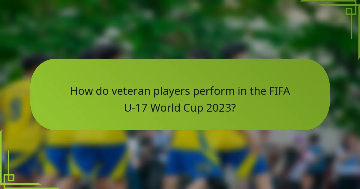 How do veteran players perform in the FIFA U-17 World Cup 2023?