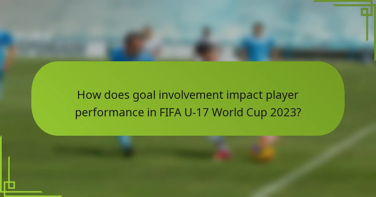 How does goal involvement impact player performance in FIFA U-17 World Cup 2023?