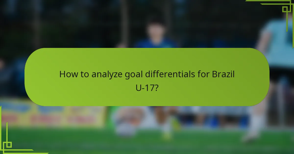 How to analyze goal differentials for Brazil U-17?