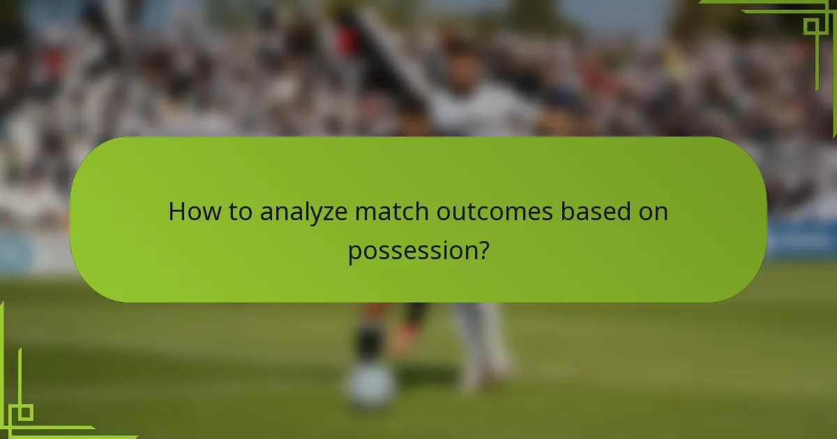 How to analyze match outcomes based on possession?