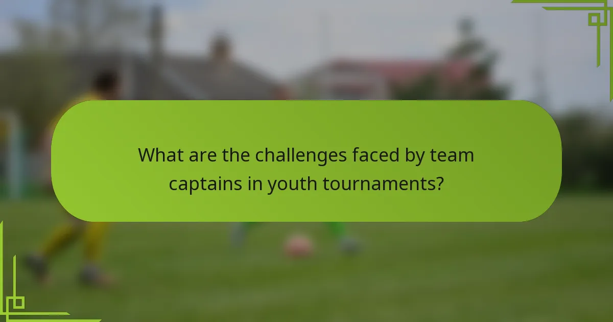 What are the challenges faced by team captains in youth tournaments?