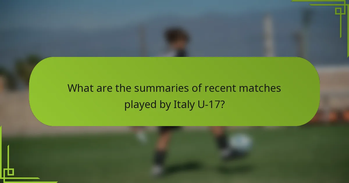 What are the summaries of recent matches played by Italy U-17?
