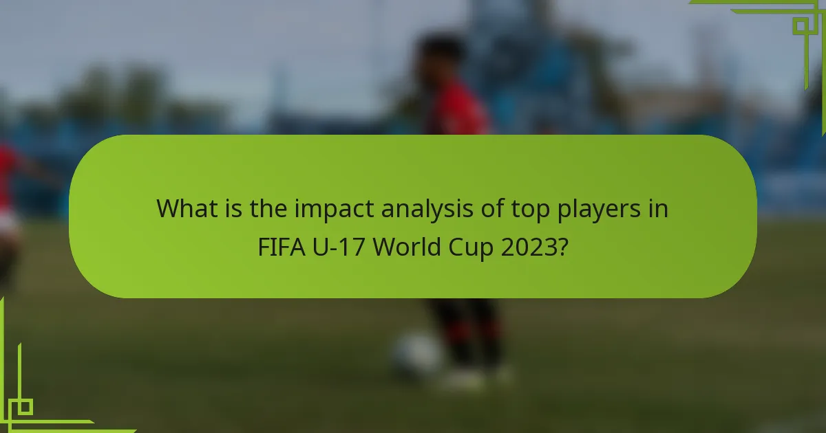 What is the impact analysis of top players in FIFA U-17 World Cup 2023?