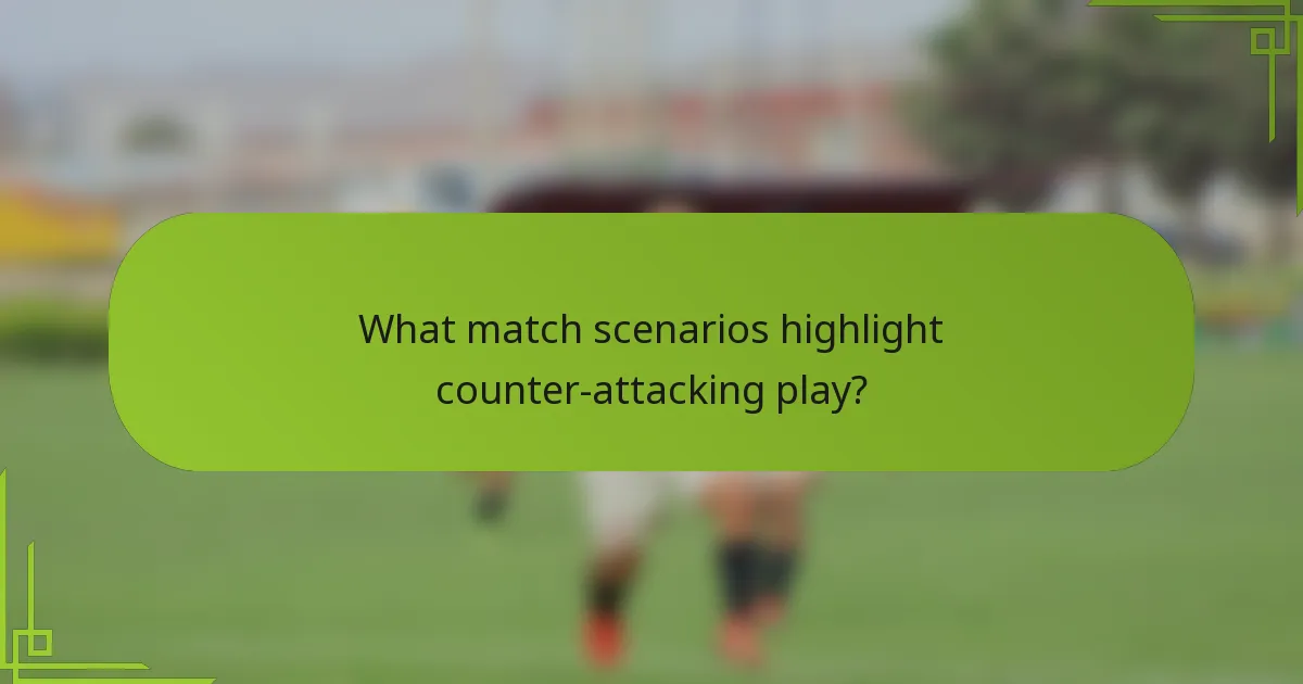 What match scenarios highlight counter-attacking play?