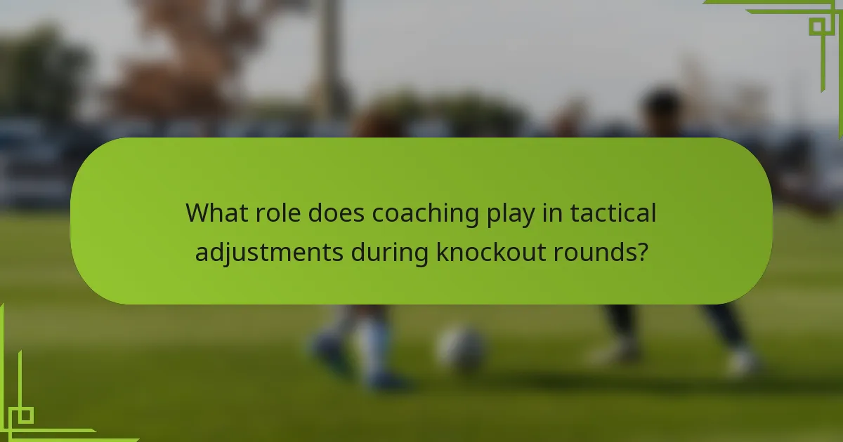 What role does coaching play in tactical adjustments during knockout rounds?
