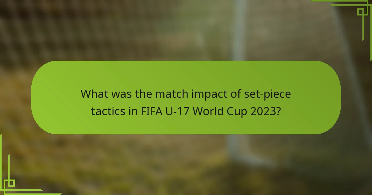What was the match impact of set-piece tactics in FIFA U-17 World Cup 2023?