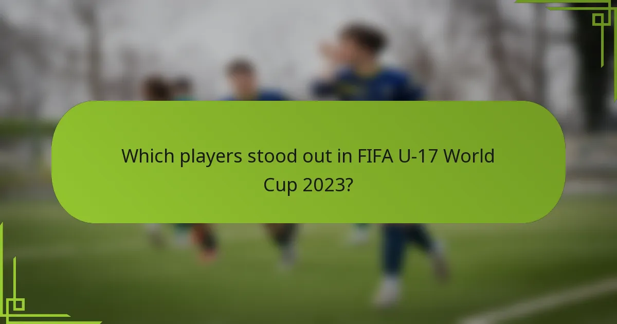 Which players stood out in FIFA U-17 World Cup 2023?