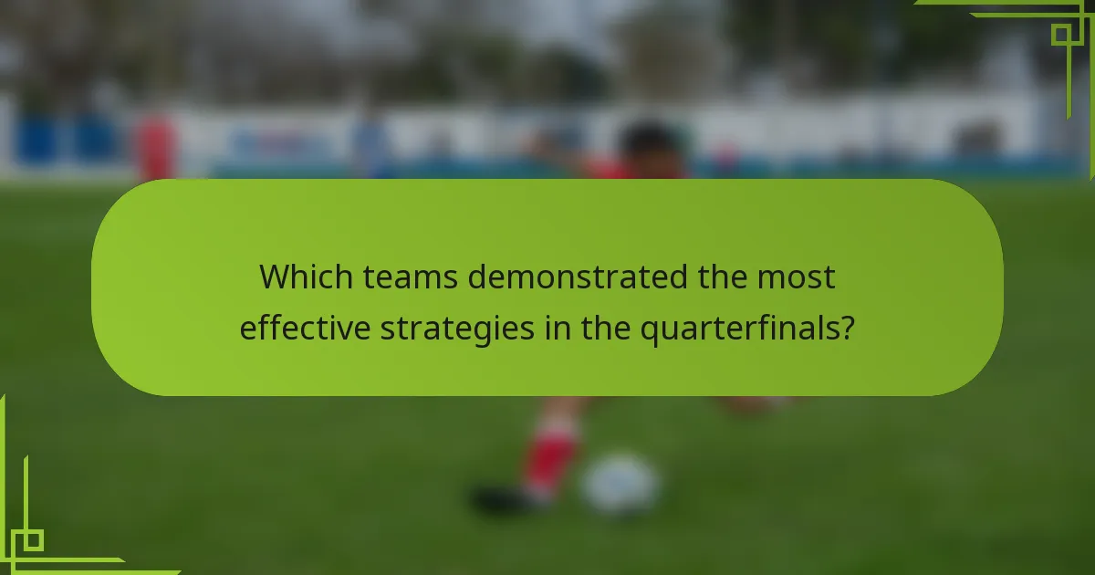 Which teams demonstrated the most effective strategies in the quarterfinals?