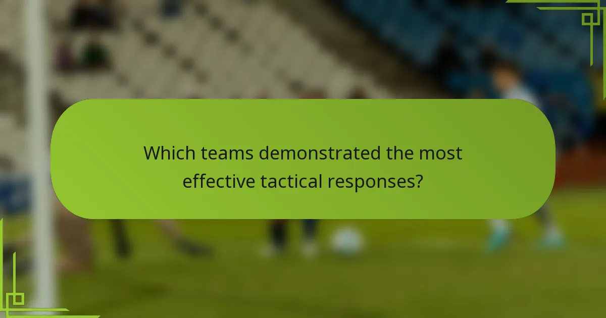Which teams demonstrated the most effective tactical responses?