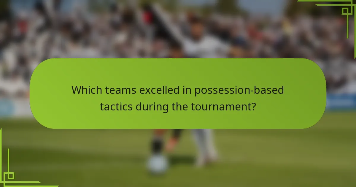 Which teams excelled in possession-based tactics during the tournament?